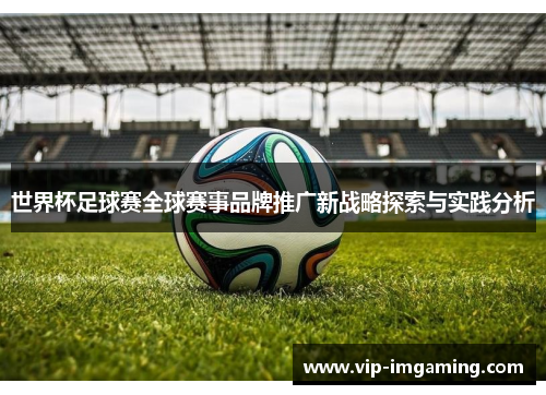 世界杯足球赛全球赛事品牌推广新战略探索与实践分析