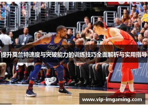 提升莫兰特速度与突破能力的训练技巧全面解析与实用指导