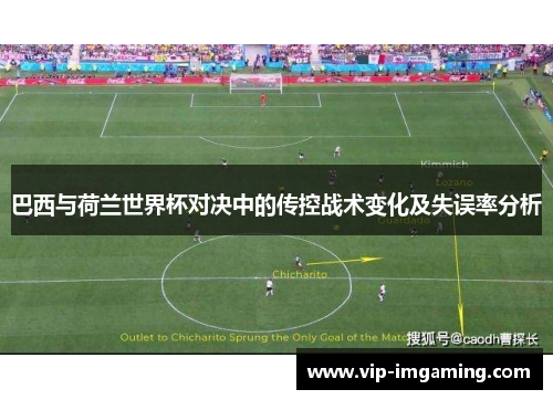 巴西与荷兰世界杯对决中的传控战术变化及失误率分析
