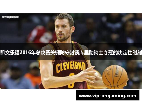 凯文乐福2016年总决赛关键防守封锁库里助骑士夺冠的决定性时刻