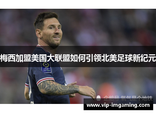 梅西加盟美国大联盟如何引领北美足球新纪元