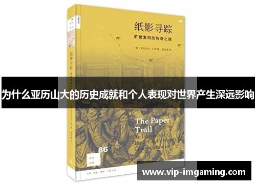 为什么亚历山大的历史成就和个人表现对世界产生深远影响