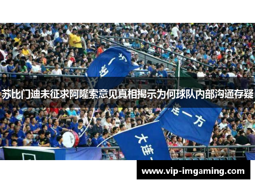 苏比门迪未征求阿隆索意见真相揭示为何球队内部沟通存疑